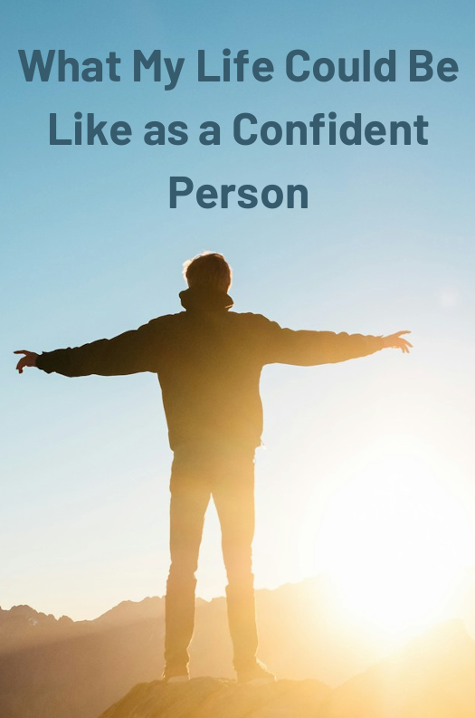 What my life could be like as a confident person